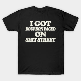 I Got Bourbon Faced on Shit Street T-Shirt